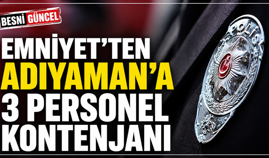 Emniyet Genel Müdürlüğü'nden Adıyaman'a 3 Kadro