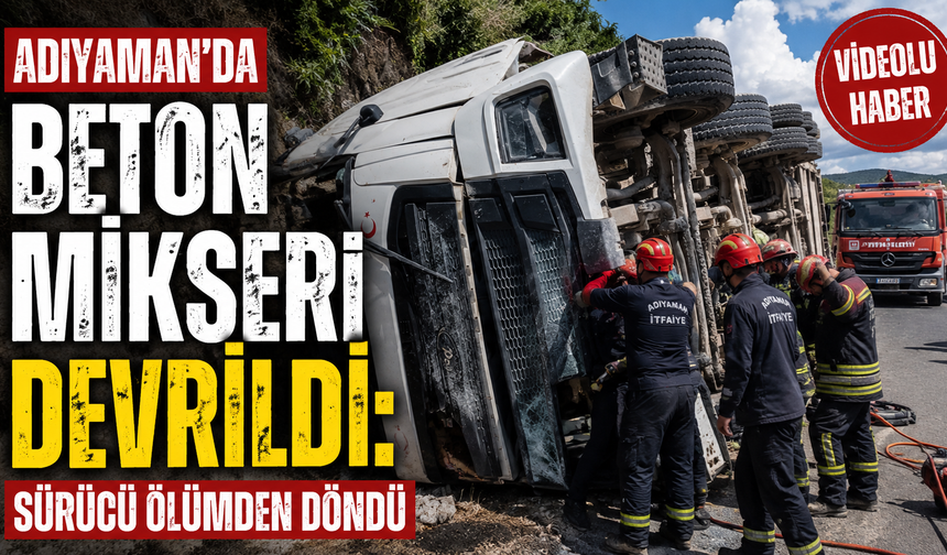 Adıyaman'da Feci Kaza: Beton Mikserinde Sıkışan Sürücü Kurtarıldı