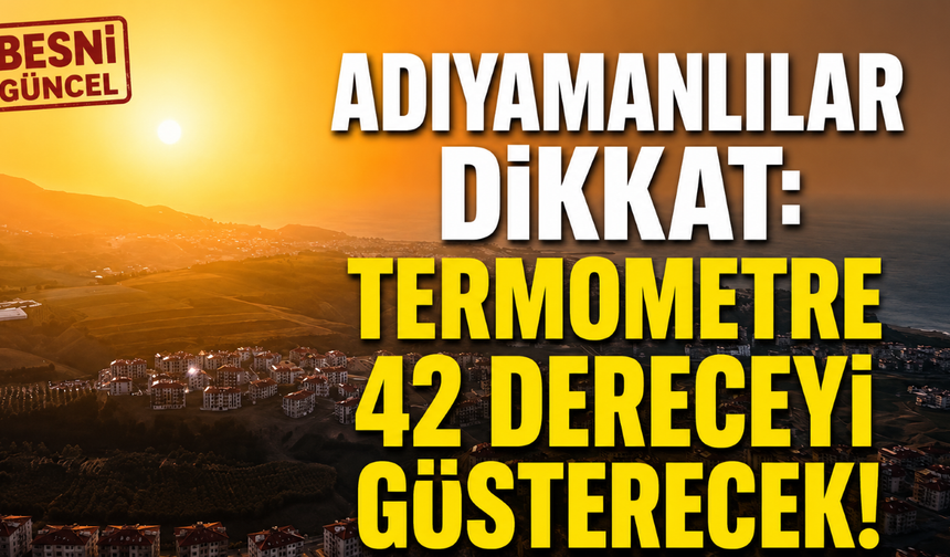 Adıyaman'da sıcaklık 42 dereceye çıkacak