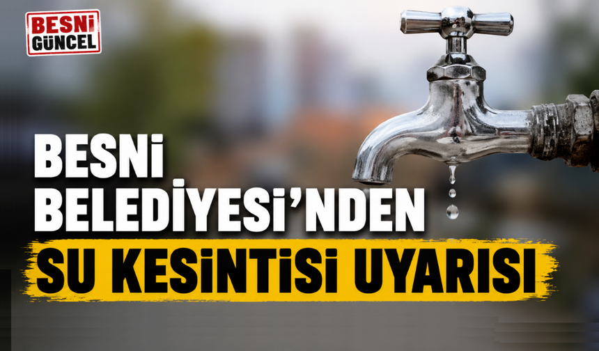 Besni Belediyesi'nden Su Kesintisi Uyarısı