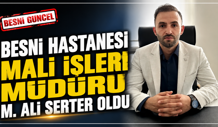 M. Ali Serter Besni Hastanesi'nde Mali İşler Müdürü Oldu