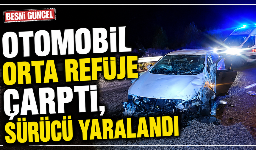 Besni'de Otomobil Orta Refüje Çarptı, Sürücü Yaralandı