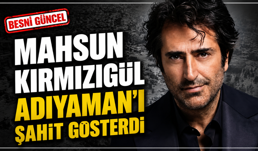 Mahsun Kırmızıgül: "Beni Adıyaman'a sorun"
