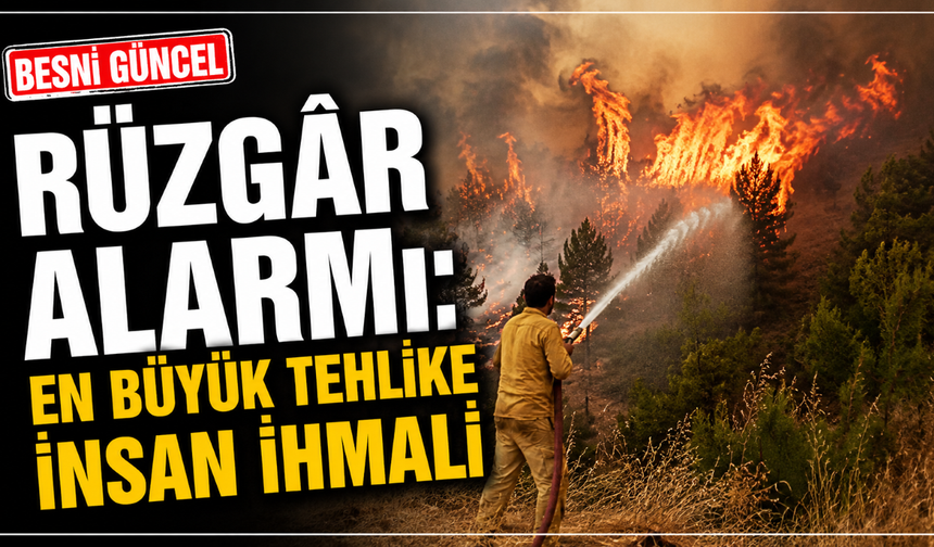 Rüzgâr Alarmı: En Büyük Tehlike İnsan İhmali
