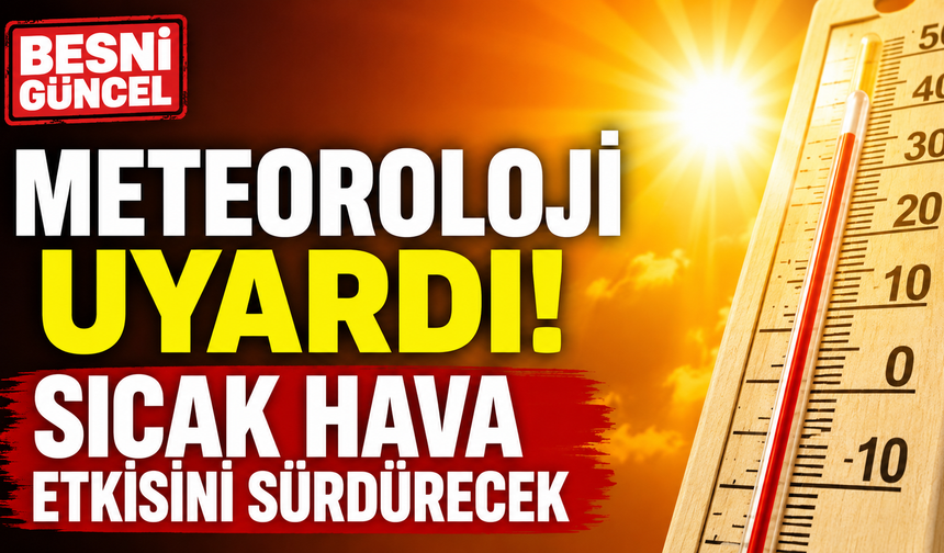 Meteoroloji uyardı: Sıcak hava etkisini sürdürüyor