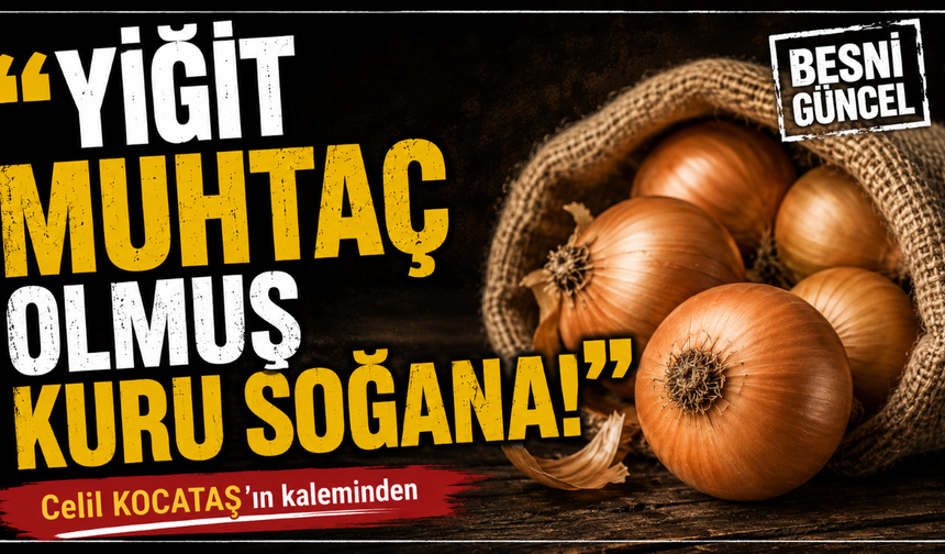 Yiğit muhtaç olmuş kuru soğana!
