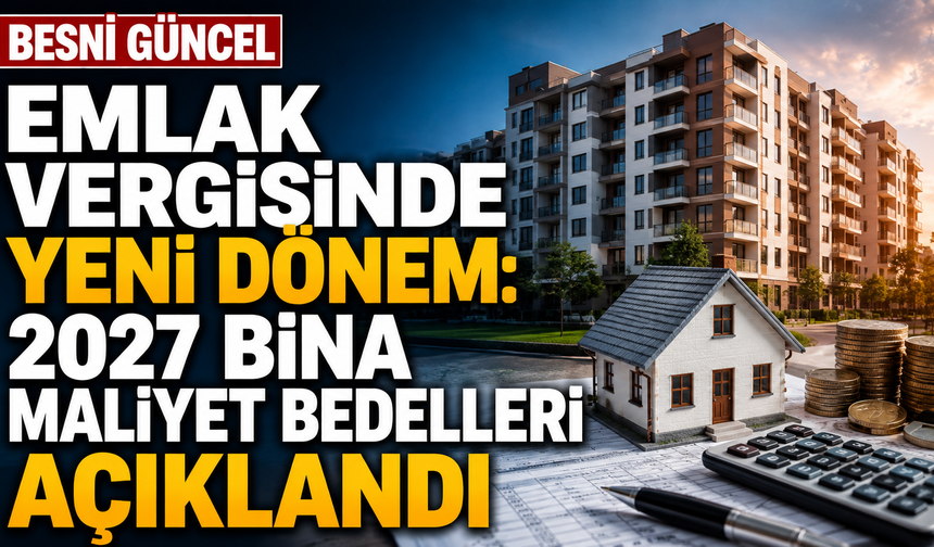 Emlak vergisinde yeni dönem: 2027 bina maliyet bedelleri açıklandı