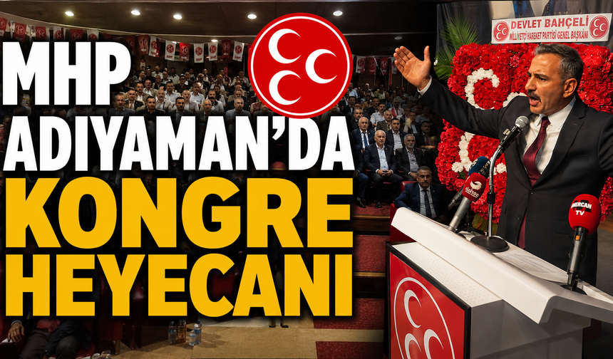 MHP Adıyaman İl Kongresi’nde Ali Önat’tan birlik ve gelecek mesajı