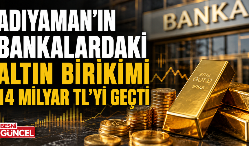 Adıyaman altın mevduatında Türkiye’de 40. sıraya yerleşti