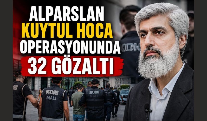 Alparslan Kuytul Hoca Dahil 32 Kişiye Operasyon