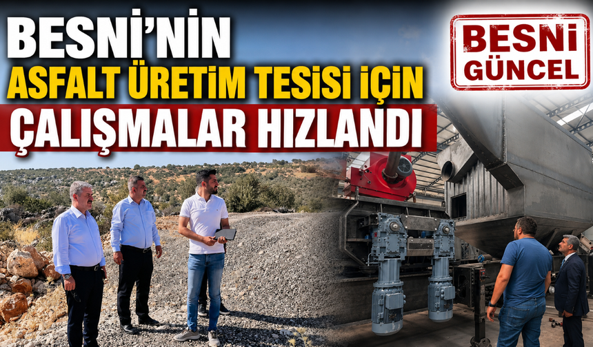 Besni’nin Asfalt Üretim Tesisi İçin Çalışmalar Hızlandı