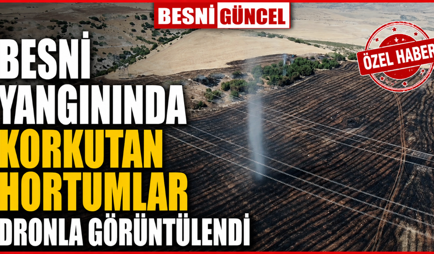 Besni Yangınında Korkutan Hortumlar Dronla Görüntülendi