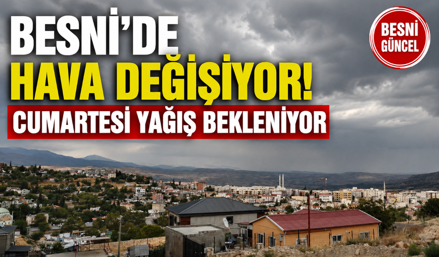 Besni’de Hava Değişiyor! Cumartesi Yağış Bekleniyor