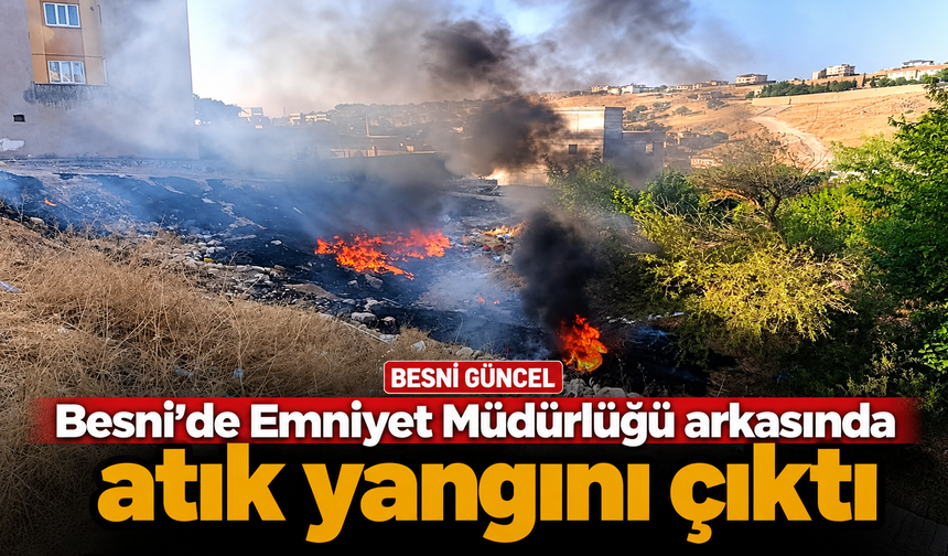 Besni’de korkutan yangın: Atıklar alevlere teslim oldu