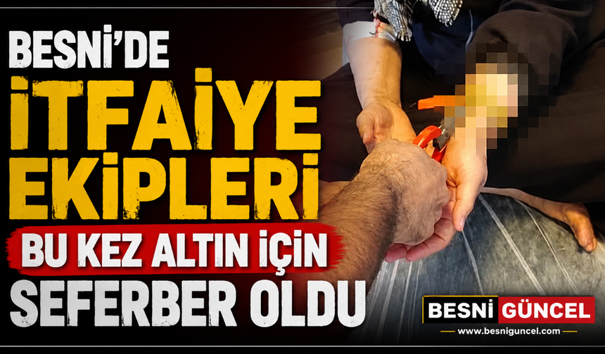 Besni’de Kolda Sıkışan Altınları İtfaiye Çıkardı