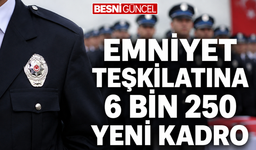 Emniyet teşkilatında 6 bin 250 kişilik kadro artışı