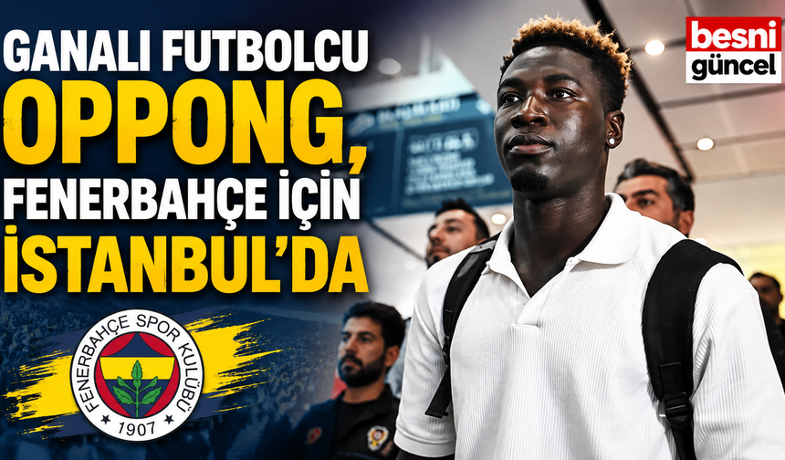 Oppong, Fenerbahçe ile 4 yıllık sözleşme imzalayacak