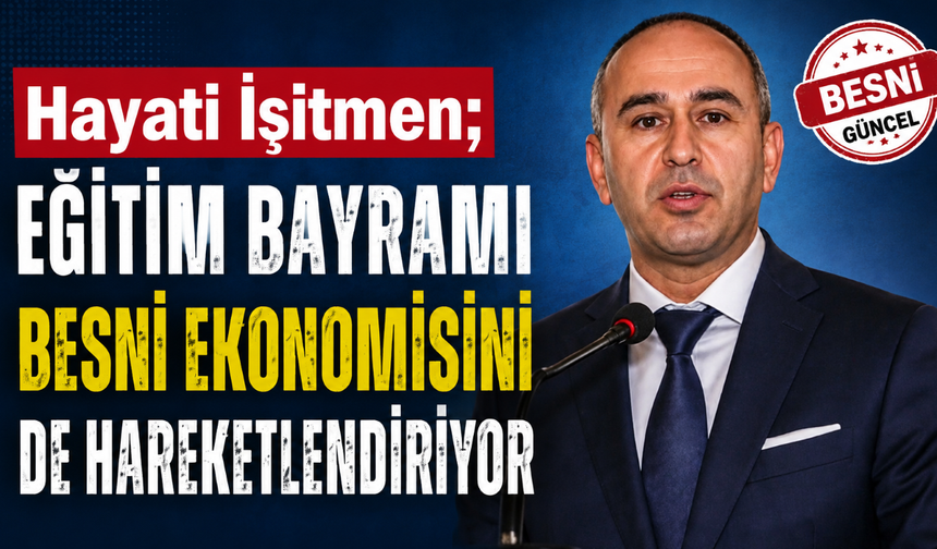 İşitmen’den Besni Esnafına Eğitim Bayramı Çağrısı