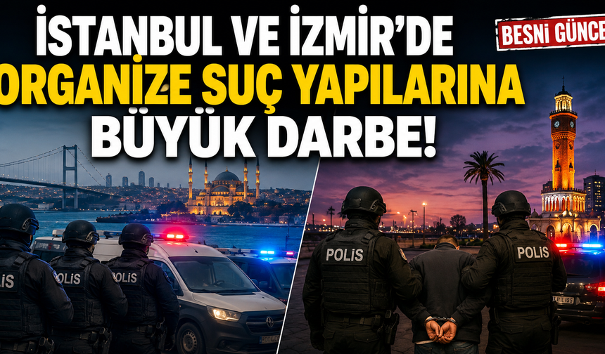 İstanbul ve İzmir’de Suç Örgütlerine Operasyon