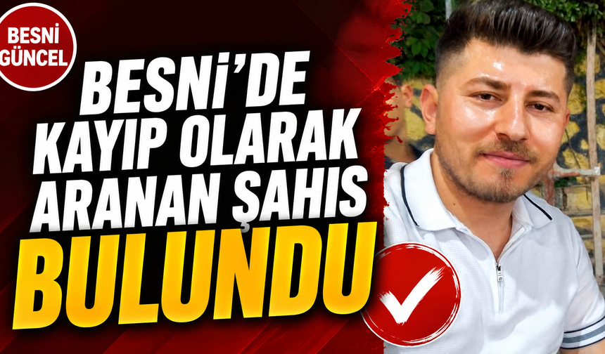 Besni’de Kayıp Alarmı Sona Erdi! Halil İbrahim Yıldırım Bulundu