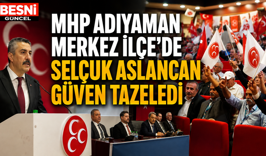 MHP Adıyaman Merkez İlçe Kongresi Tamamlandı