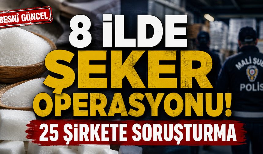8 İlde Şeker Operasyonu: 25 Şirkete Soruşturma