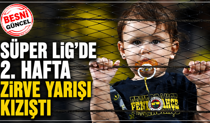 Süper Lig’de 2. Haftada Dengeler Değişti