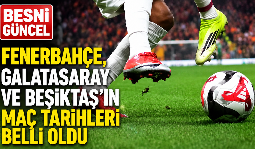 Fenerbahçe, Galatasaray ve Beşiktaş'ın ilk 3 hafta maçları belli oldu