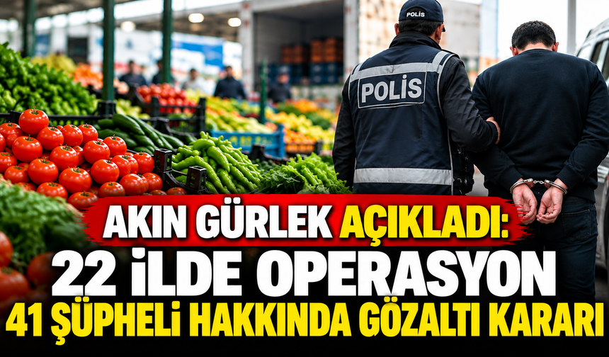 Akın Gürlek Açıkladı: 22 İlde 41 Şüpheli Hakkında Gözaltı Kararı