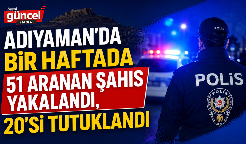 Adıyaman’da Bir Haftada 51 Aranan Şahıs Yakalandı