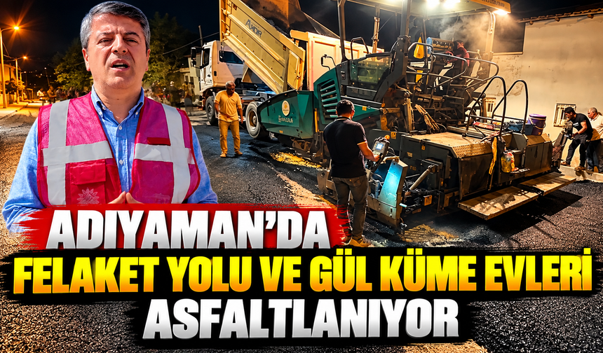Adıyaman’da gece mesaisi: Felaket Yolu’nda asfalt çalışması