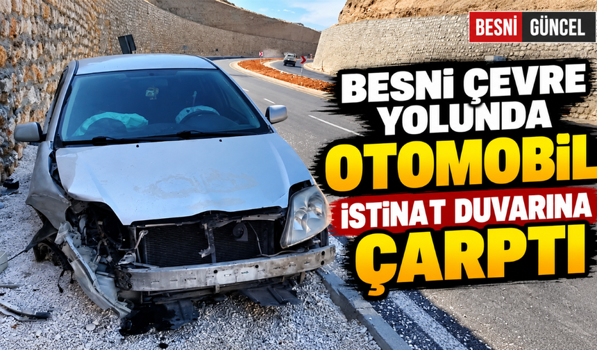 Besni Çevre Yolunda Otomobil İstinat Duvarına Çarptı