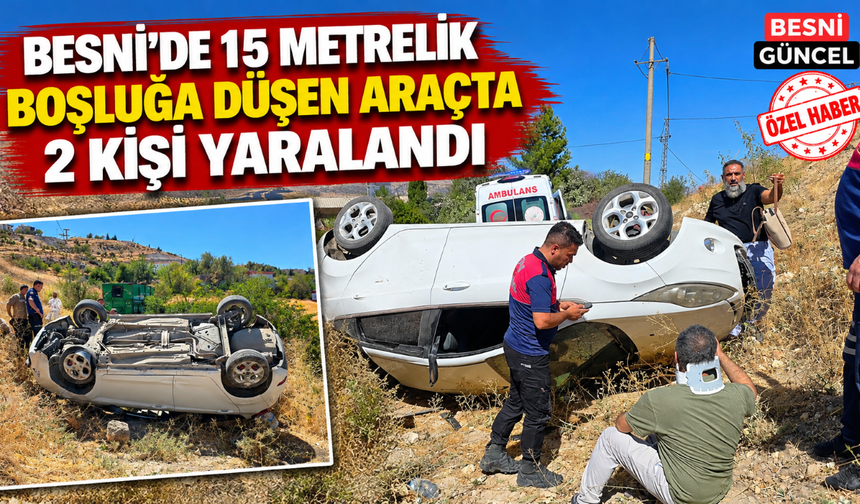 Besni'de Araç 15 Metrelik Boşluğa Düştü 2 Yaralı