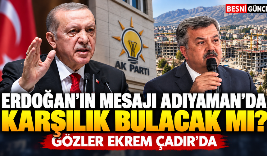 Erdoğan’ın teşkilat mesajı sonrası gözler Adıyaman’da