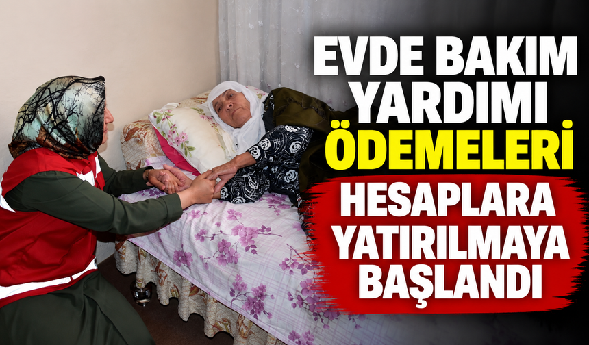 Evde Bakım Yardımı Ödemeleri Başladı: Hesaplara 7,7 Milyar Lira Yatıyor