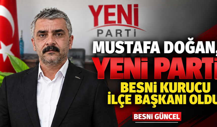 YENİ Parti Besni’de teşkilatlanmaya başladı