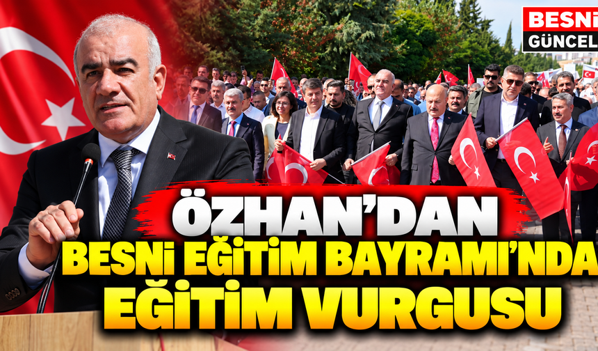 Özhan’dan Besni Eğitim Bayramı’nda eğitim vurgusu