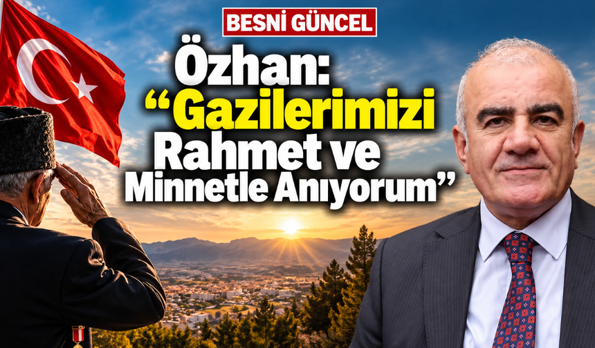 Özhan: “Gazilerimizi Rahmet ve Minnetle Anıyorum”