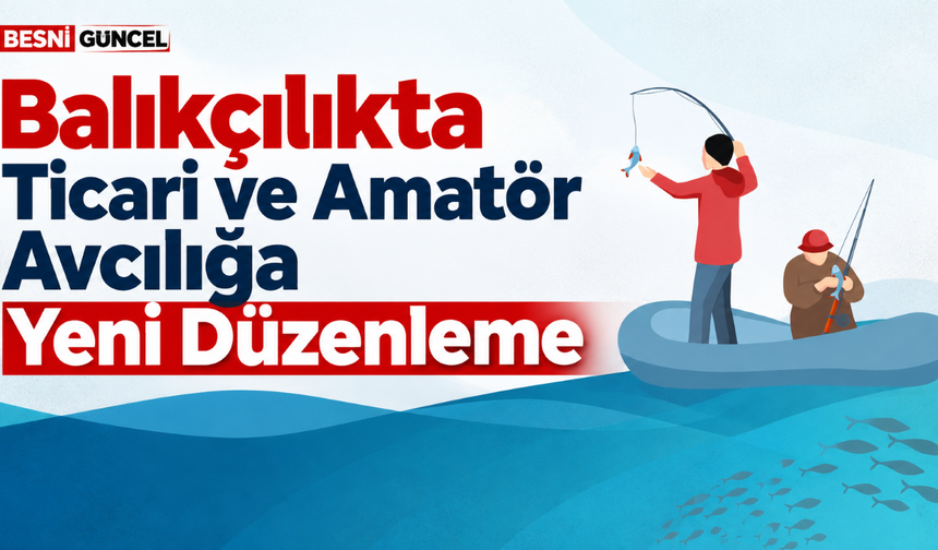 Balıkçılıkta Ticari ve Amatör Avcılığa Yeni Düzenleme