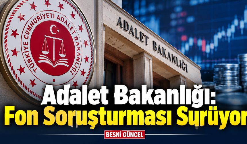 Adalet Bakanlığı: Fon Soruşturması Deliller Doğrultusunda Sürüyor