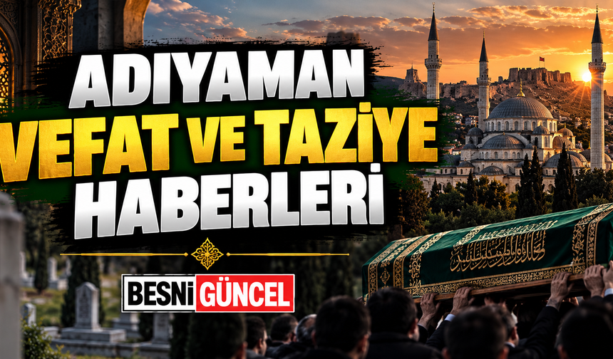 Adıyaman'da Bugün Vefat Edenler 16.10.2026