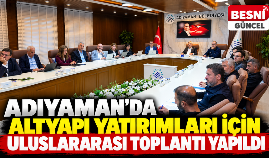 Adıyaman’da Altyapı Yatırımları İçin Uluslararası Toplantı Yapıldı