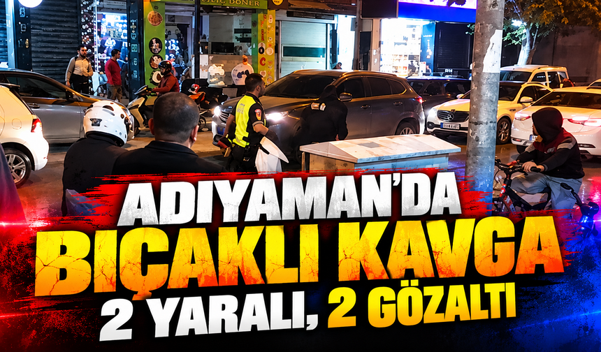 Adıyaman’da bıçaklı kavga: 2 yaralı, 2 gözaltı