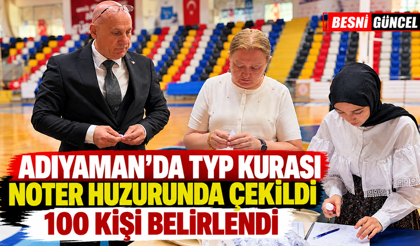Adıyaman’da TYP Kurası Noter Huzurunda Çekildi: 100 Kişi Belirlendi
