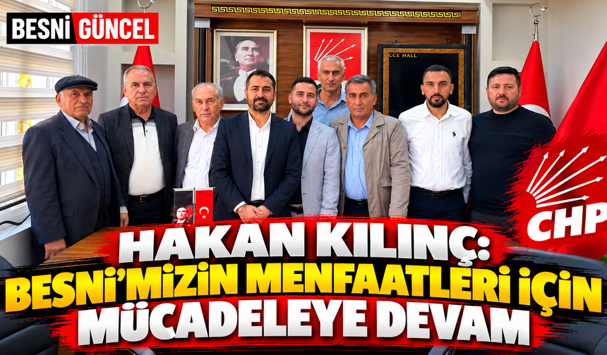 Hakan Kılınç: Besnimizin Menfaatleri İçin Çalışmayı Sürdüreceğiz
