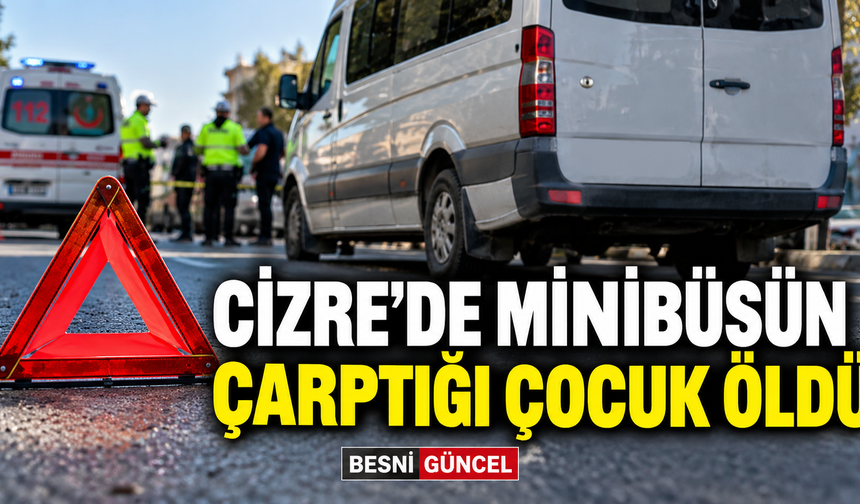Cizre'de Minibüsün Çarptığı 6 Yaşındaki Barış Elma Kurtarılamadı