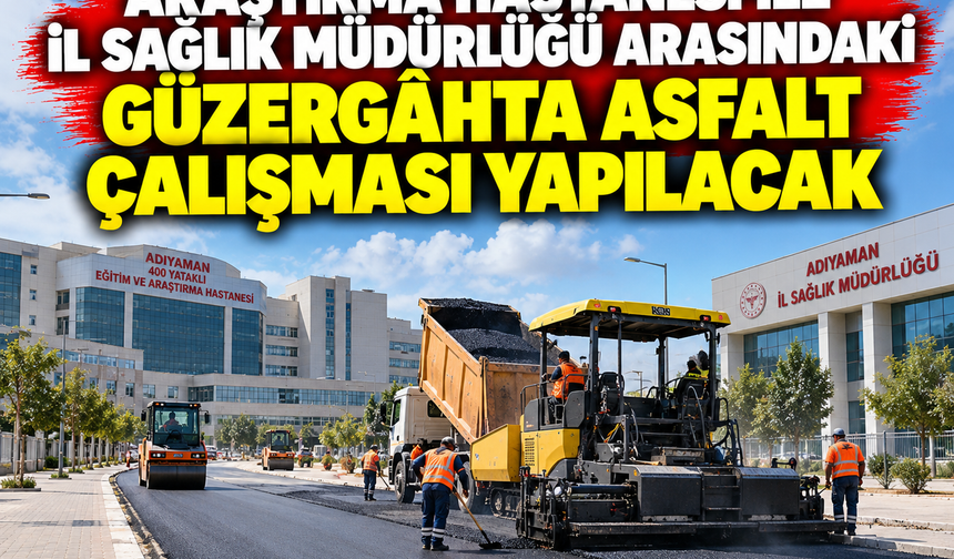 Adıyaman’da hastane güzergâhında asfalt çalışması yapılacak