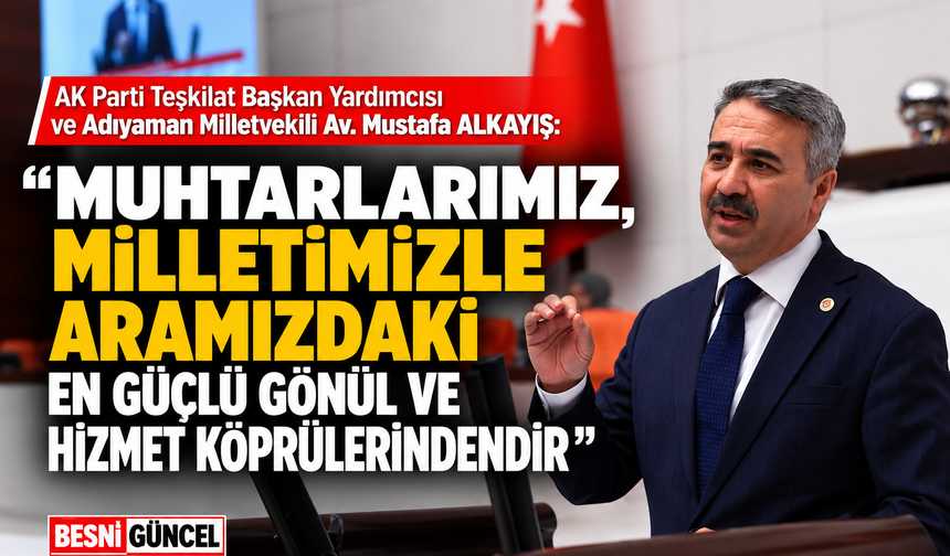 Alkayış: Muhtarlarımız Hizmet Köprülerimizdir
