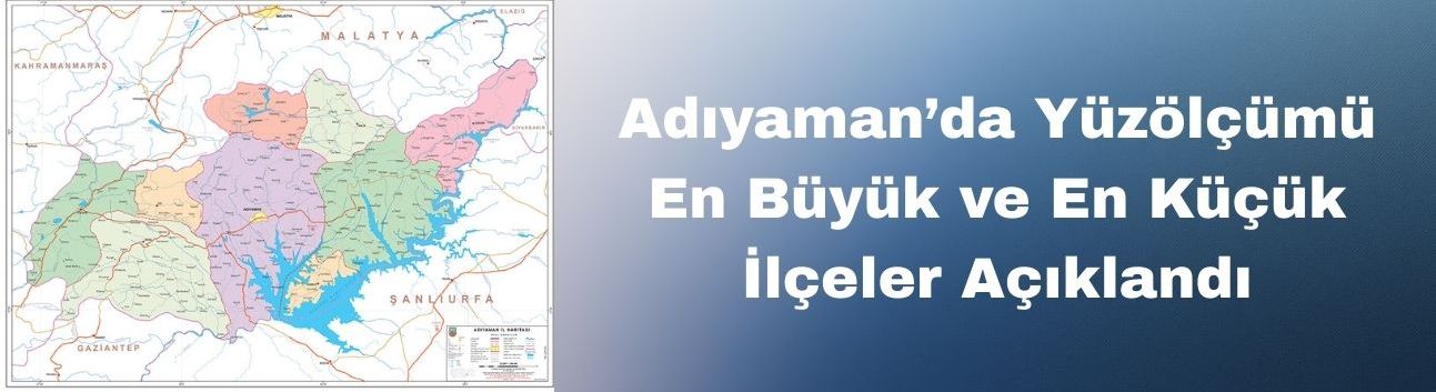 Adıyaman’da Yüzölçümü En Büyük ve En Küçük İlçeler Açıklandı