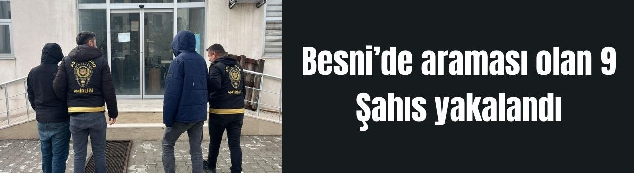 Besni’de araması olan 9 Şahıs yakalandı